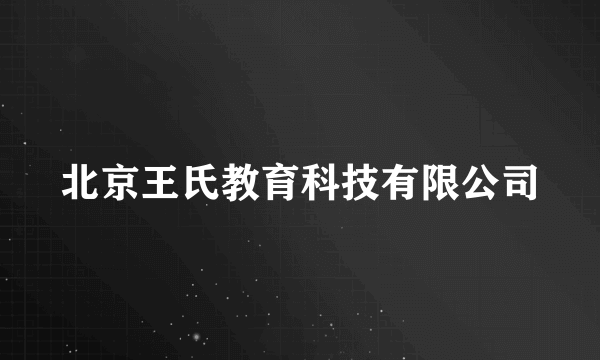 北京王氏教育科技有限公司