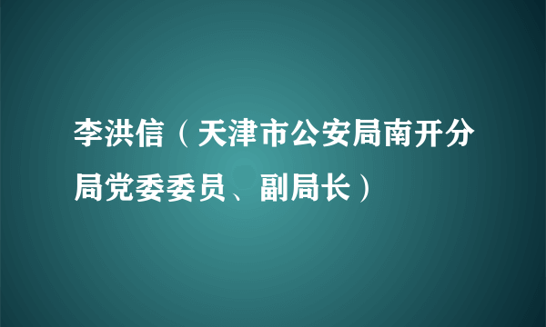 李洪信（天津市公安局南开分局党委委员、副局长）