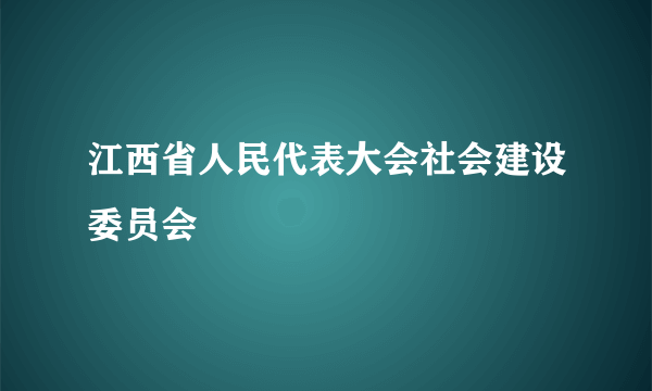 江西省人民代表大会社会建设委员会