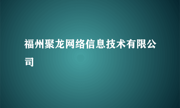 福州聚龙网络信息技术有限公司