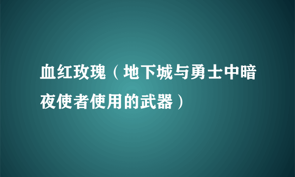 血红玫瑰（地下城与勇士中暗夜使者使用的武器）