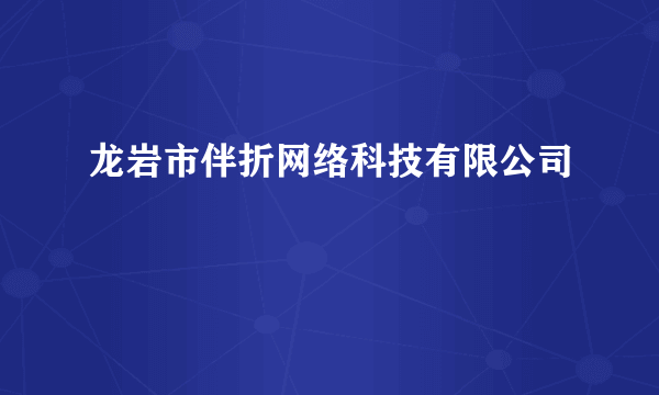 龙岩市伴折网络科技有限公司