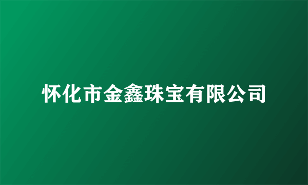 怀化市金鑫珠宝有限公司