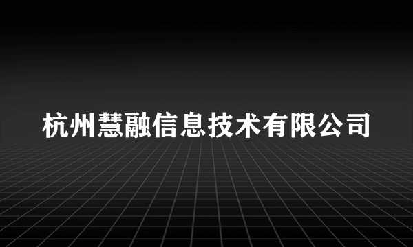 杭州慧融信息技术有限公司