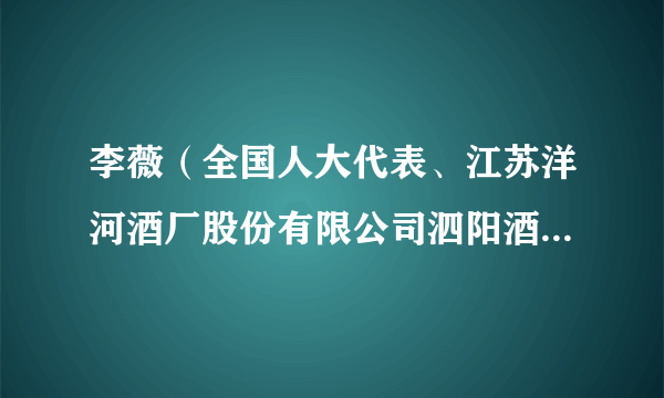 李薇（全国人大代表、江苏洋河酒厂股份有限公司泗阳酒体设计中心主任）