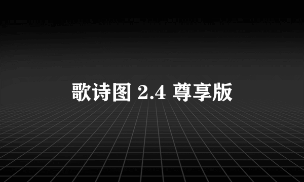 歌诗图 2.4 尊享版