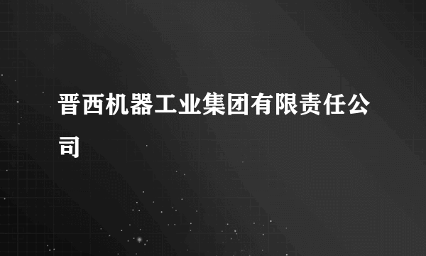 晋西机器工业集团有限责任公司