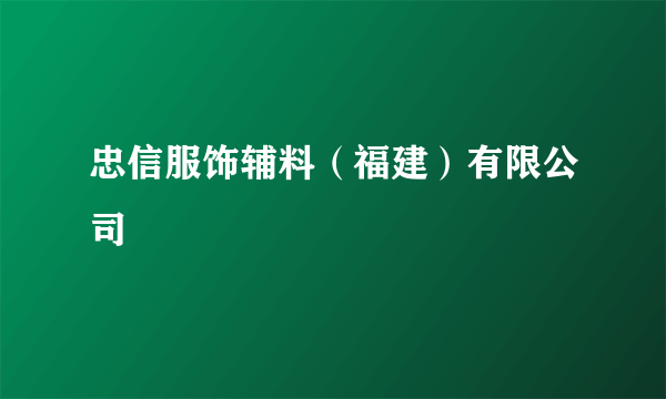 忠信服饰辅料（福建）有限公司