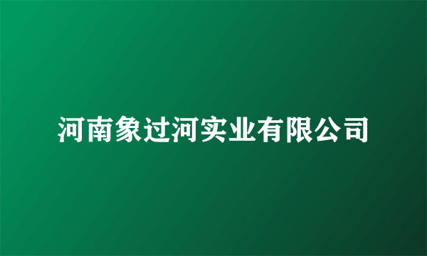 河南象过河实业有限公司