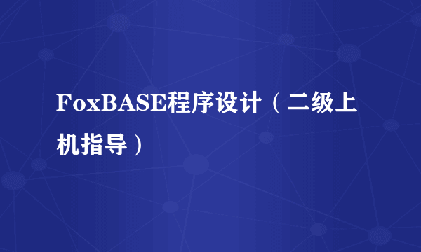 FoxBASE程序设计（二级上机指导）