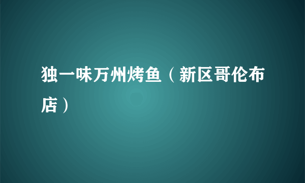 独一味万州烤鱼（新区哥伦布店）