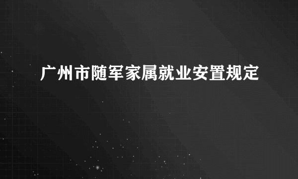 广州市随军家属就业安置规定