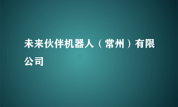 未来伙伴机器人（常州）有限公司