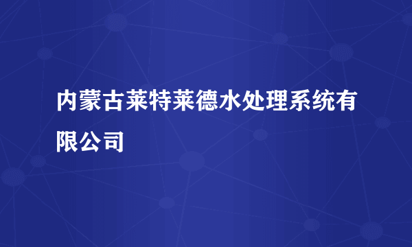 内蒙古莱特莱德水处理系统有限公司