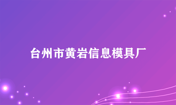 台州市黄岩信息模具厂