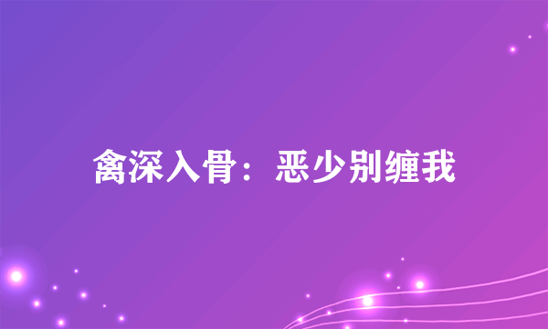 禽深入骨：恶少别缠我