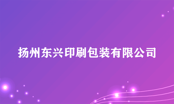 扬州东兴印刷包装有限公司