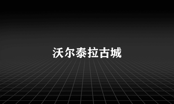 沃尔泰拉古城