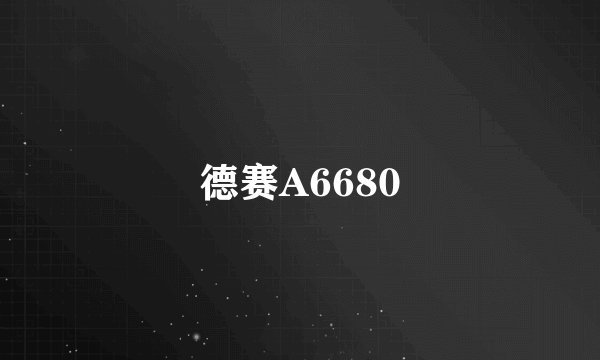 德赛A6680