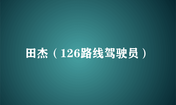 田杰（126路线驾驶员）