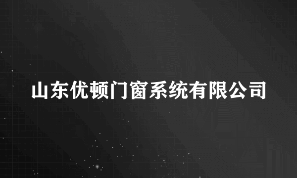 山东优顿门窗系统有限公司