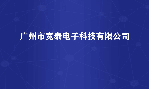 广州市宽泰电子科技有限公司