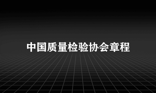 中国质量检验协会章程