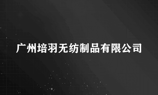 广州培羽无纺制品有限公司