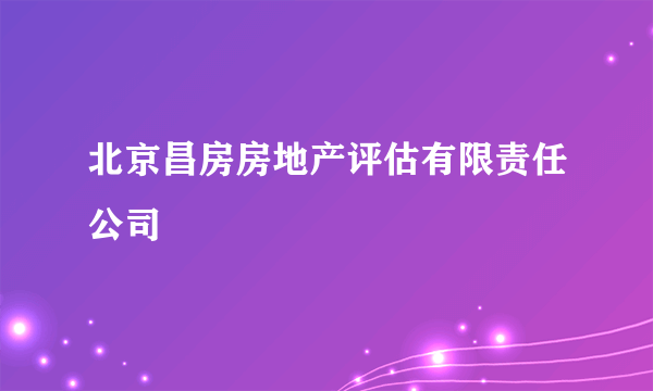 北京昌房房地产评估有限责任公司