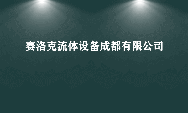 赛洛克流体设备成都有限公司