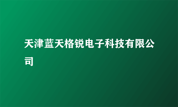 天津蓝天格锐电子科技有限公司