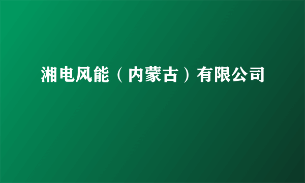 湘电风能（内蒙古）有限公司