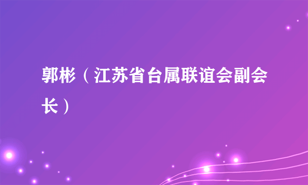 郭彬（江苏省台属联谊会副会长）