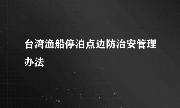 台湾渔船停泊点边防治安管理办法