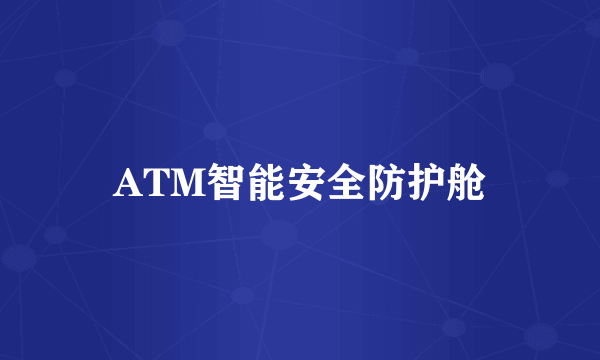 ATM智能安全防护舱