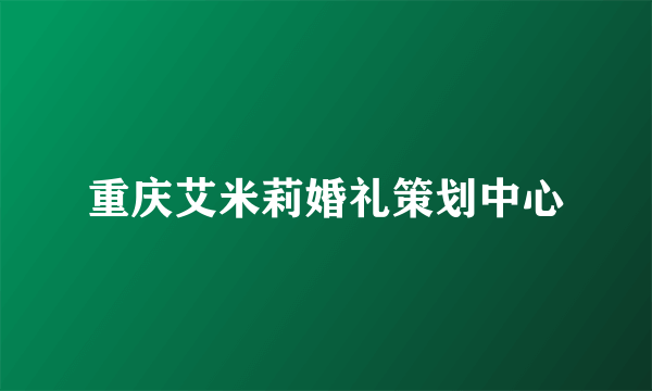 重庆艾米莉婚礼策划中心