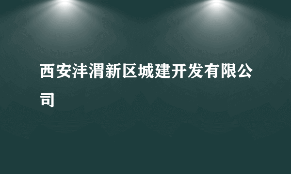 西安沣渭新区城建开发有限公司