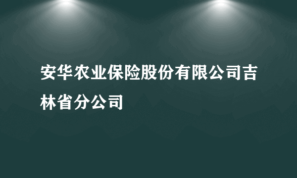 安华农业保险股份有限公司吉林省分公司