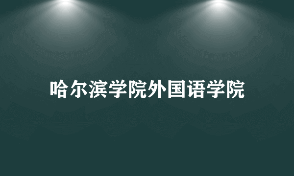 哈尔滨学院外国语学院