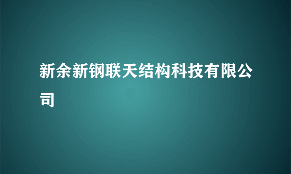 新余新钢联天结构科技有限公司