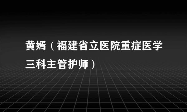 黄嫣（福建省立医院重症医学三科主管护师）