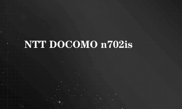 NTT DOCOMO n702is