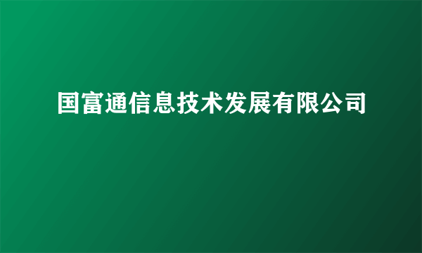 国富通信息技术发展有限公司