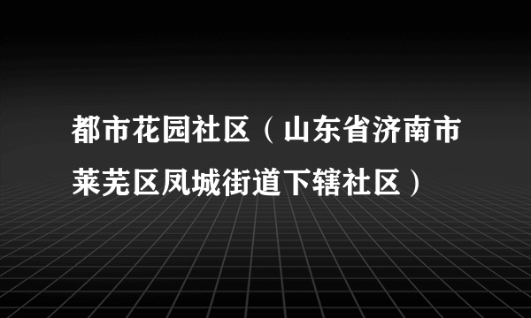 都市花园社区（山东省济南市莱芜区凤城街道下辖社区）