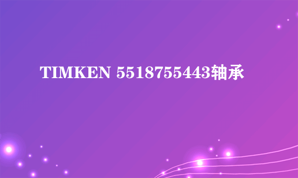 TIMKEN 5518755443轴承