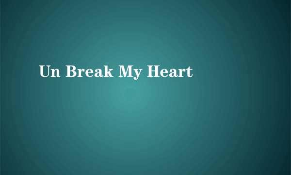 Un Break My Heart