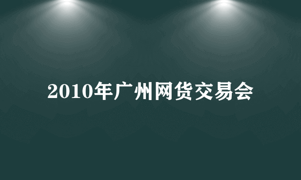 2010年广州网货交易会