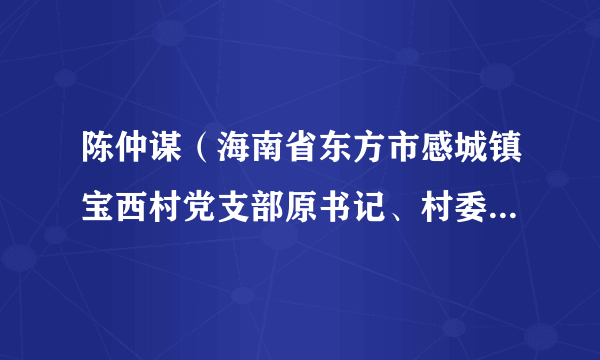 陈仲谋（海南省东方市感城镇宝西村党支部原书记、村委会原主任）