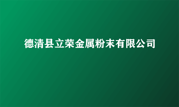 德清县立荣金属粉末有限公司