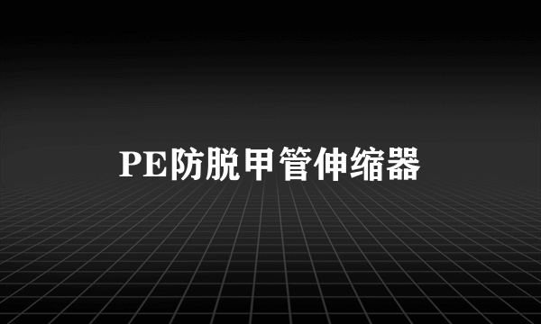 PE防脱甲管伸缩器